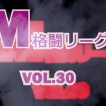 M格闘リーグ VOL.30